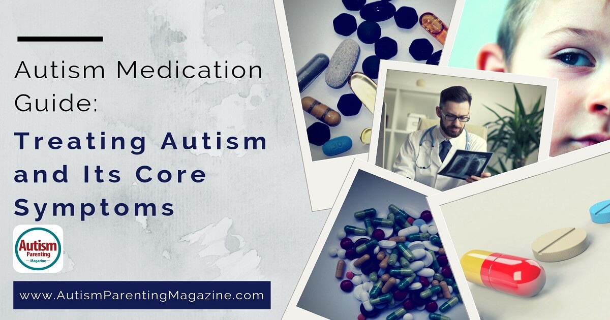 Autism Medication Guide: Treating Autism and Its Core Symptoms