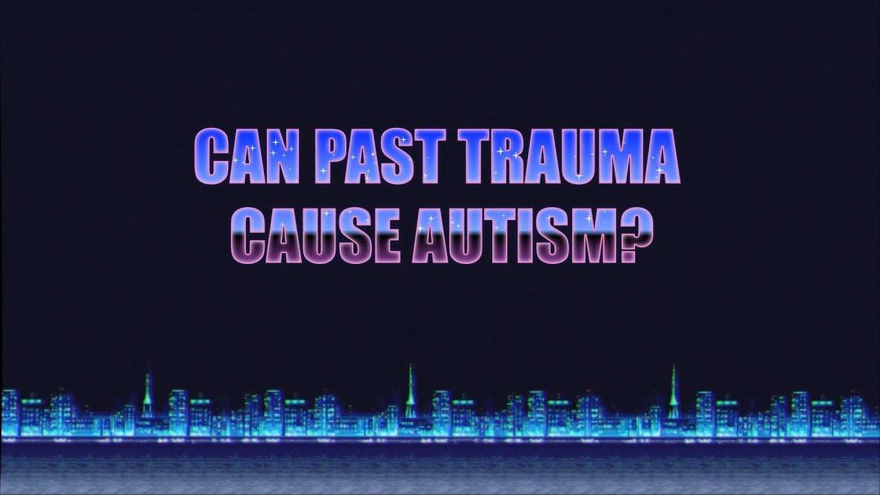 Can Past Trauma Cause Autism?