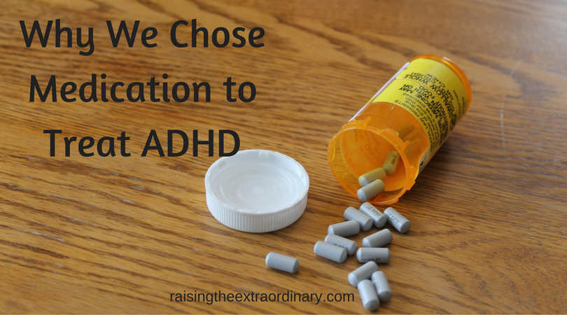 Why We Chose Medication to Treat ADHD ~ Raising the Extraordinary
